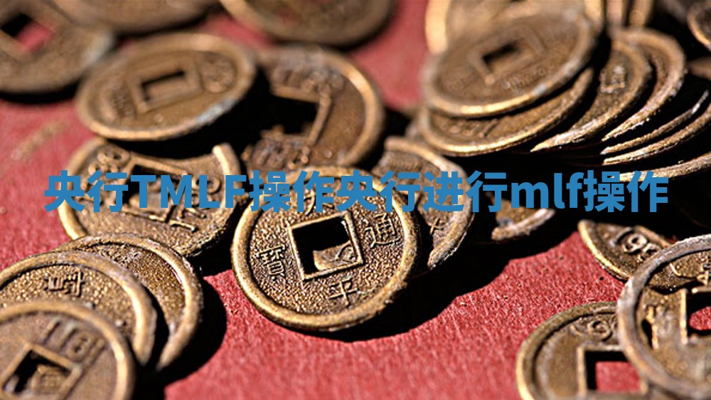 央行TMLF操作_央行进行mlf操作