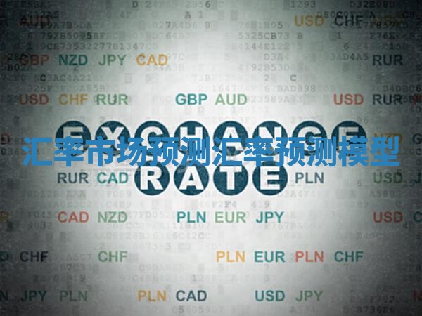 汇率市场预测_汇率预测模型